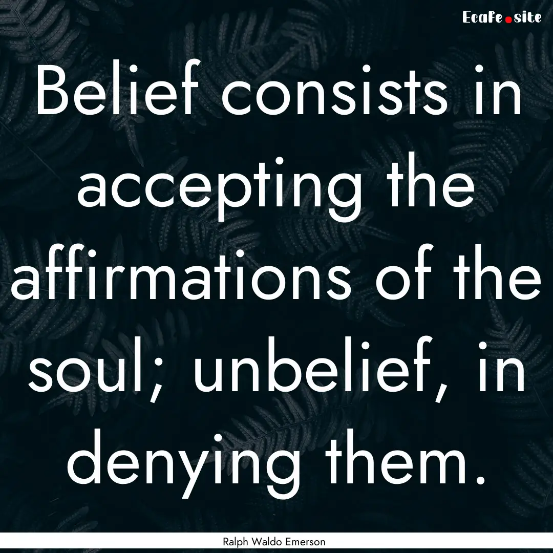 Belief consists in accepting the affirmations.... : Quote by Ralph Waldo Emerson