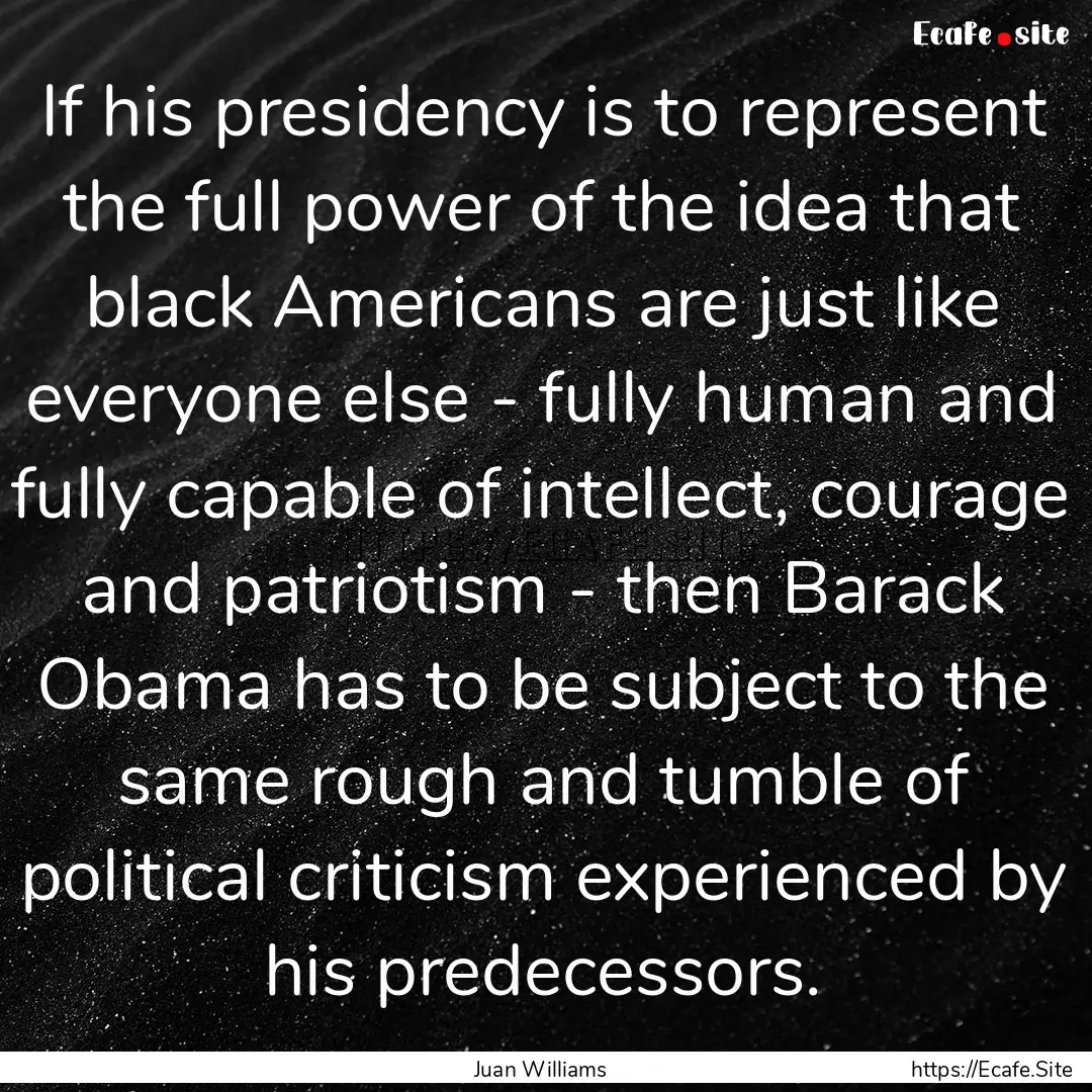 If his presidency is to represent the full.... : Quote by Juan Williams