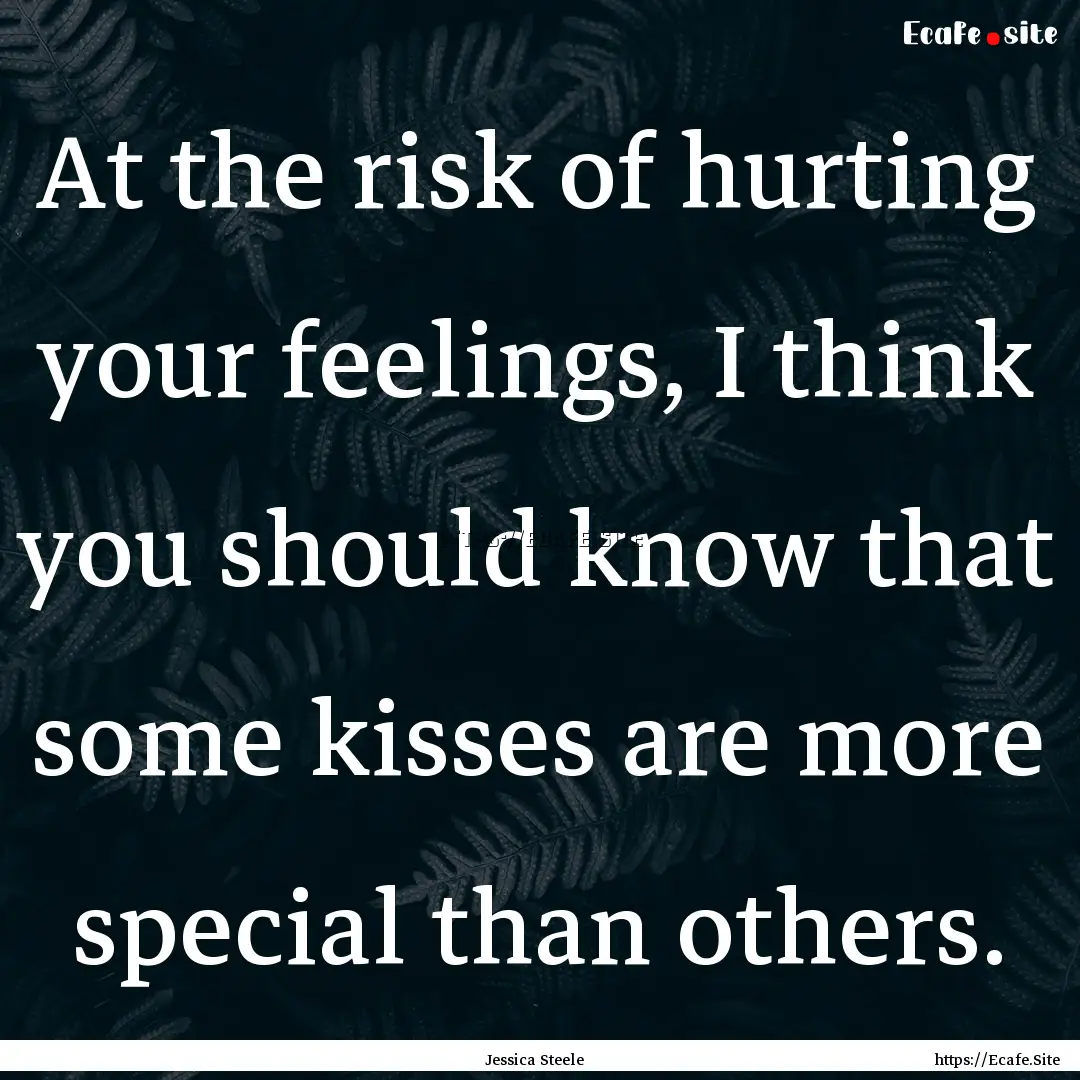 At the risk of hurting your feelings, I think.... : Quote by Jessica Steele