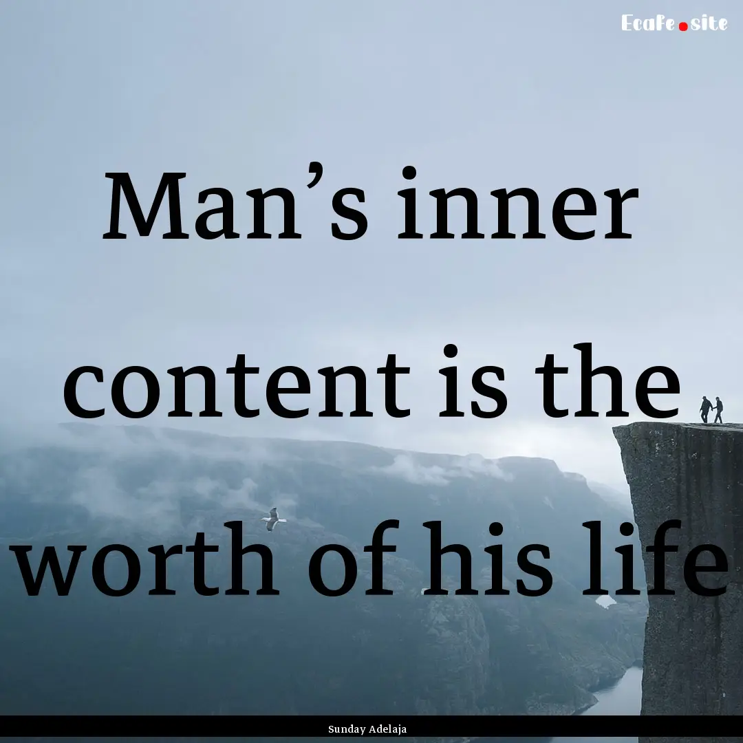 Man’s inner content is the worth of his.... : Quote by Sunday Adelaja