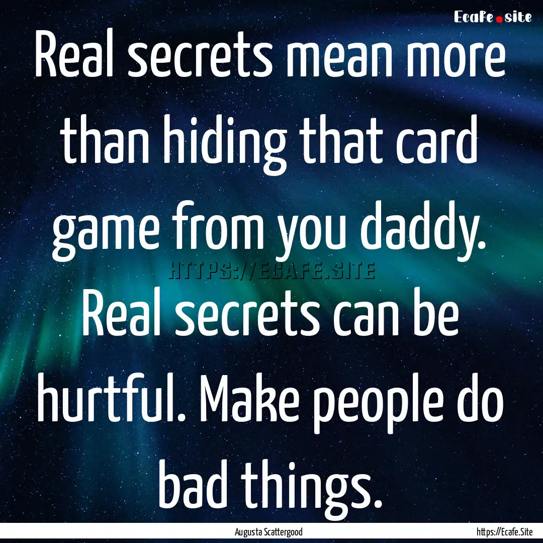 Real secrets mean more than hiding that card.... : Quote by Augusta Scattergood