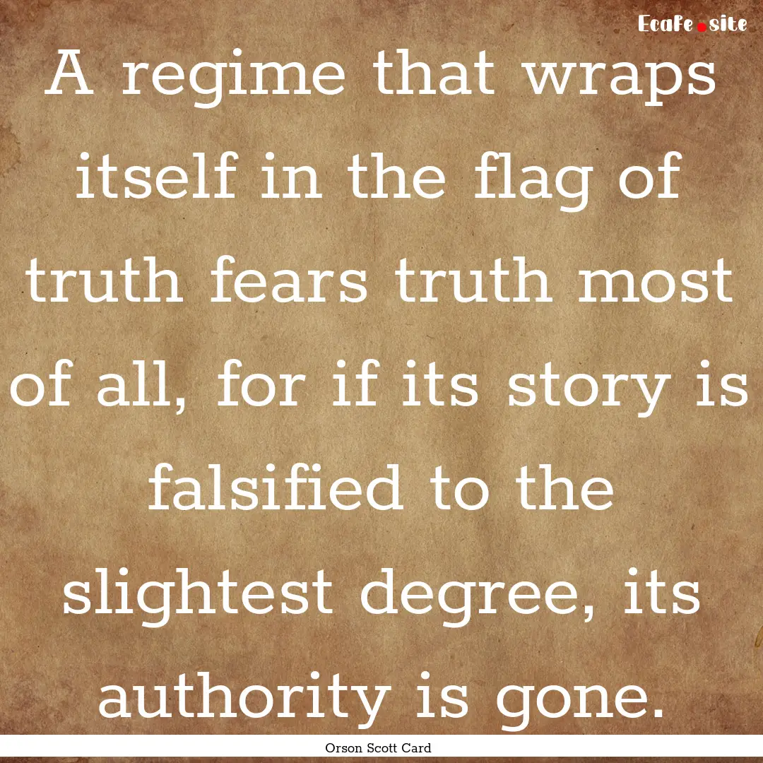 A regime that wraps itself in the flag of.... : Quote by Orson Scott Card