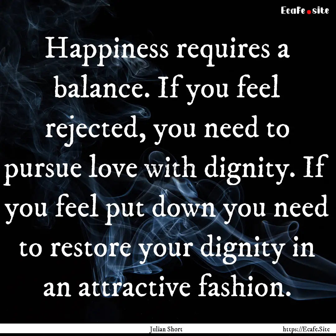 Happiness requires a balance. If you feel.... : Quote by Julian Short