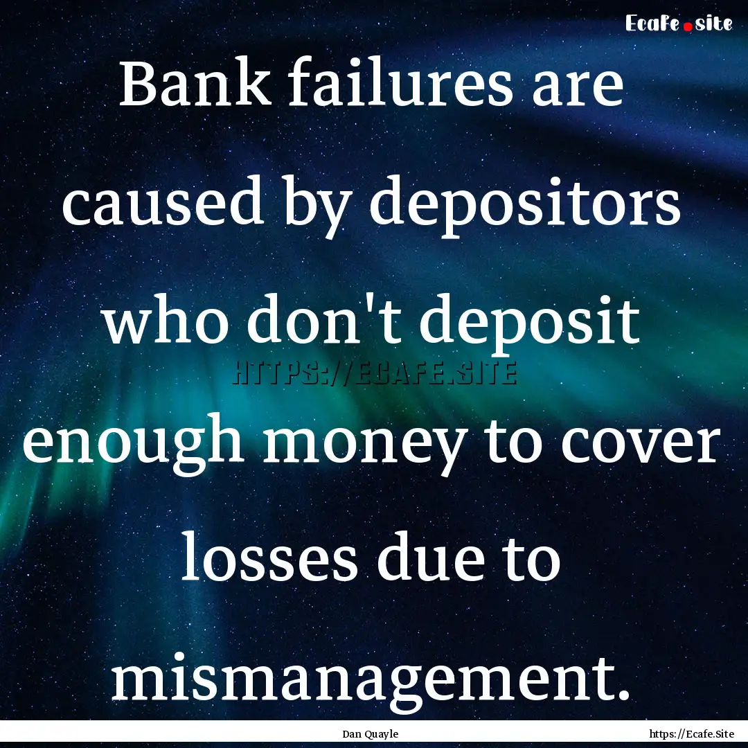 Bank failures are caused by depositors who.... : Quote by Dan Quayle