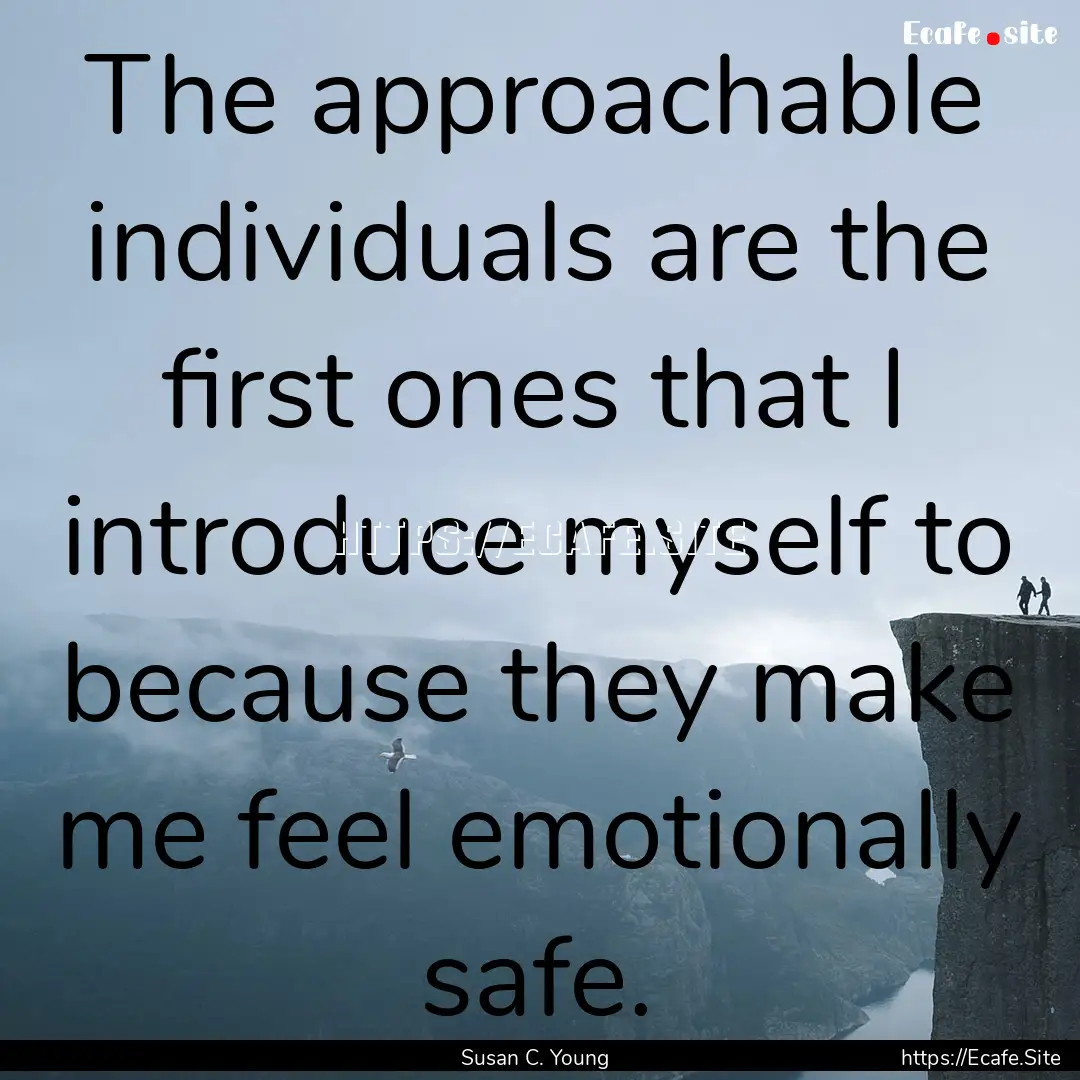 The approachable individuals are the first.... : Quote by Susan C. Young