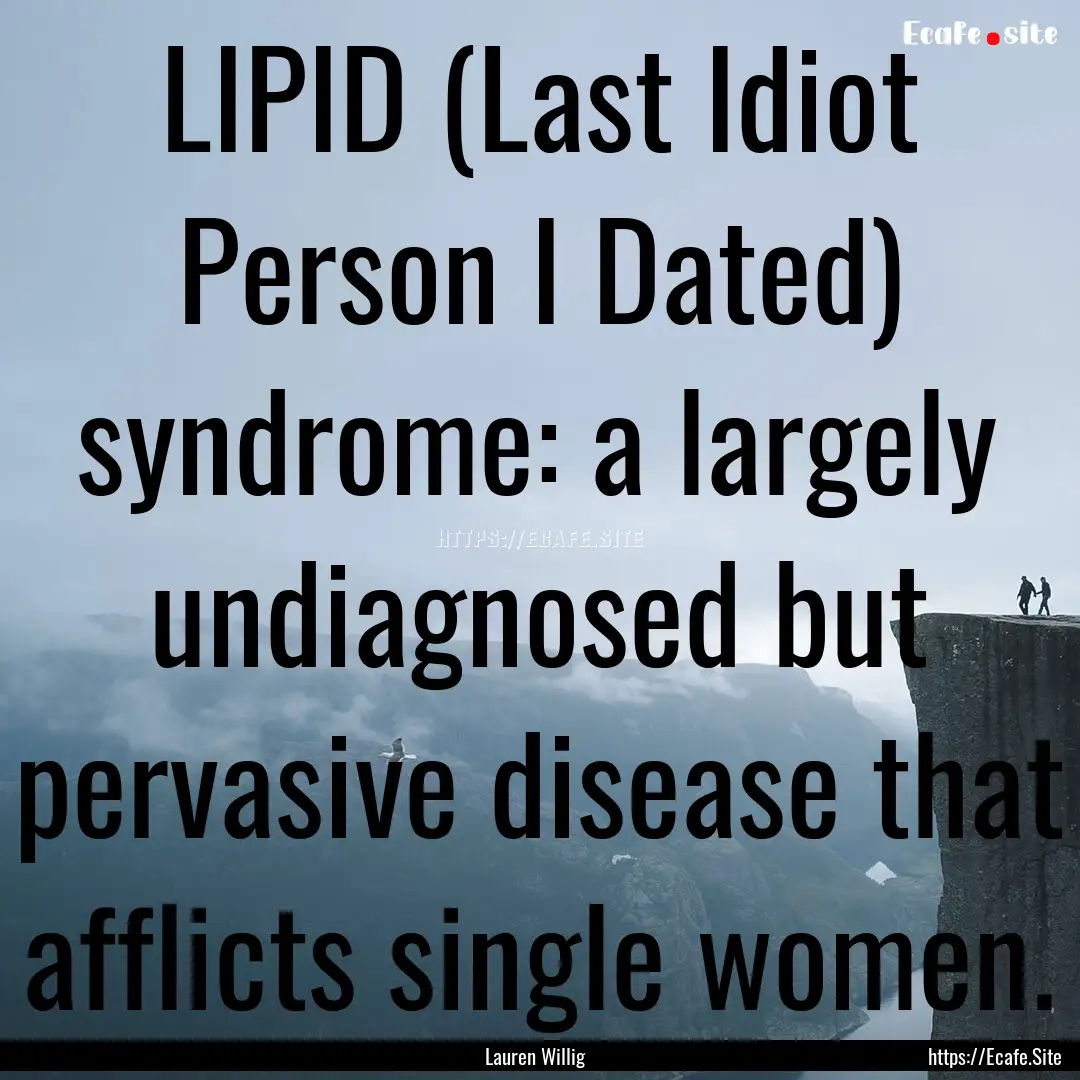 LIPID (Last Idiot Person I Dated) syndrome:.... : Quote by Lauren Willig