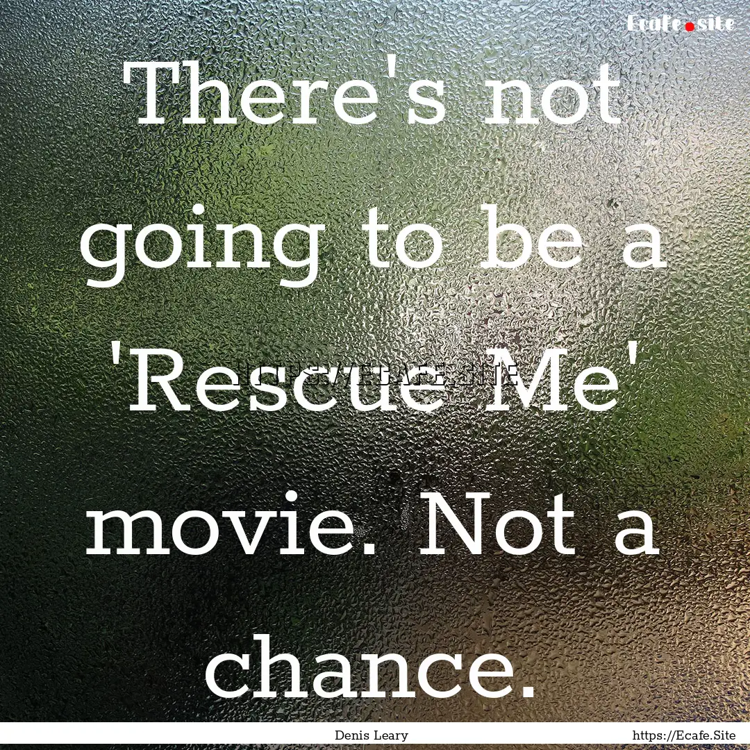 There's not going to be a 'Rescue Me' movie..... : Quote by Denis Leary