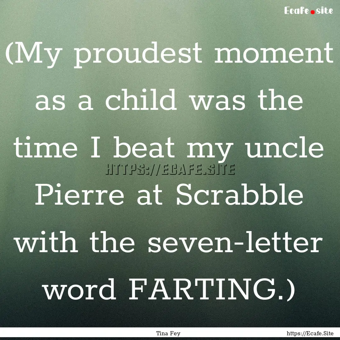 (My proudest moment as a child was the time.... : Quote by Tina Fey