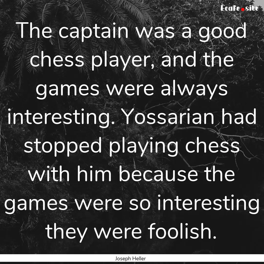 The captain was a good chess player, and.... : Quote by Joseph Heller