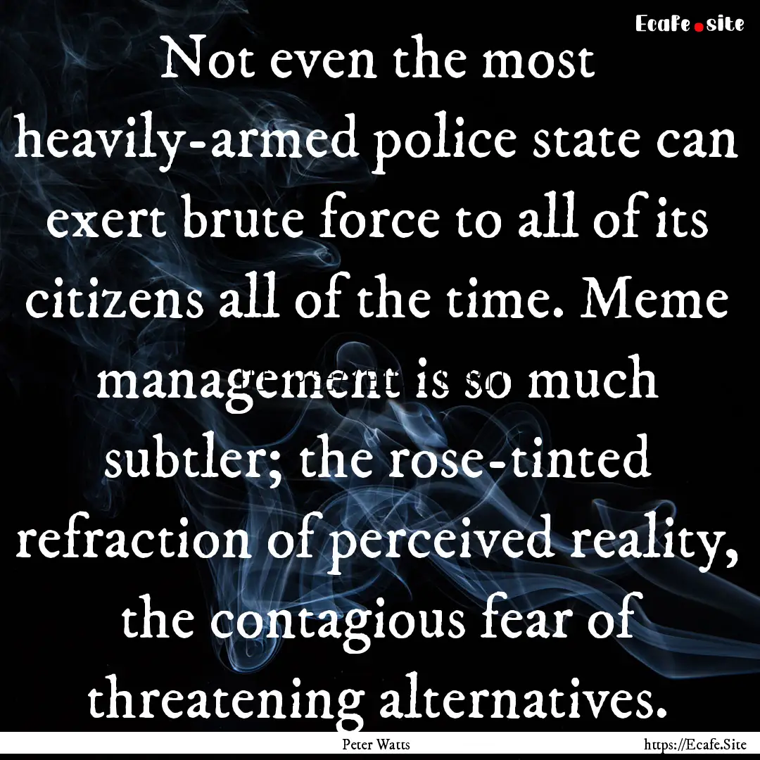 Not even the most heavily-armed police state.... : Quote by Peter Watts