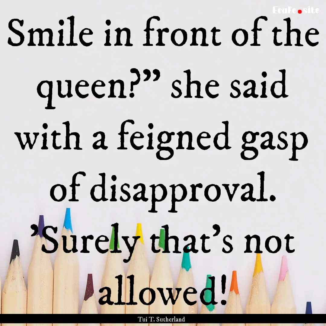 Smile in front of the queen?