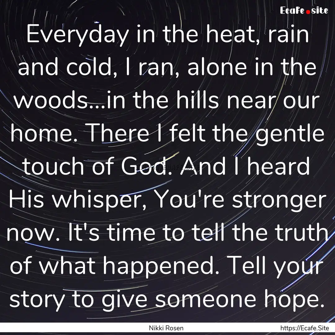 Everyday in the heat, rain and cold, I ran,.... : Quote by Nikki Rosen