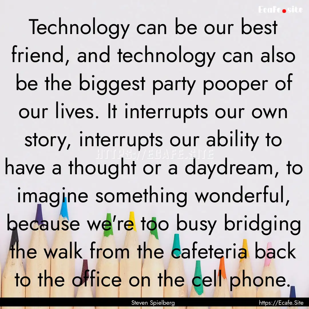 Technology can be our best friend, and technology.... : Quote by Steven Spielberg