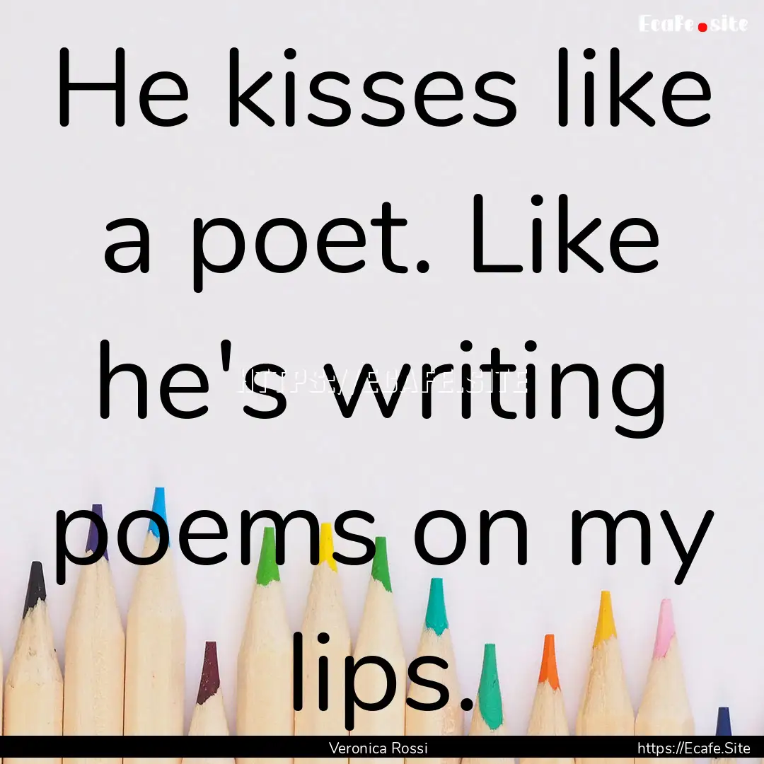 He kisses like a poet. Like he's writing.... : Quote by Veronica Rossi