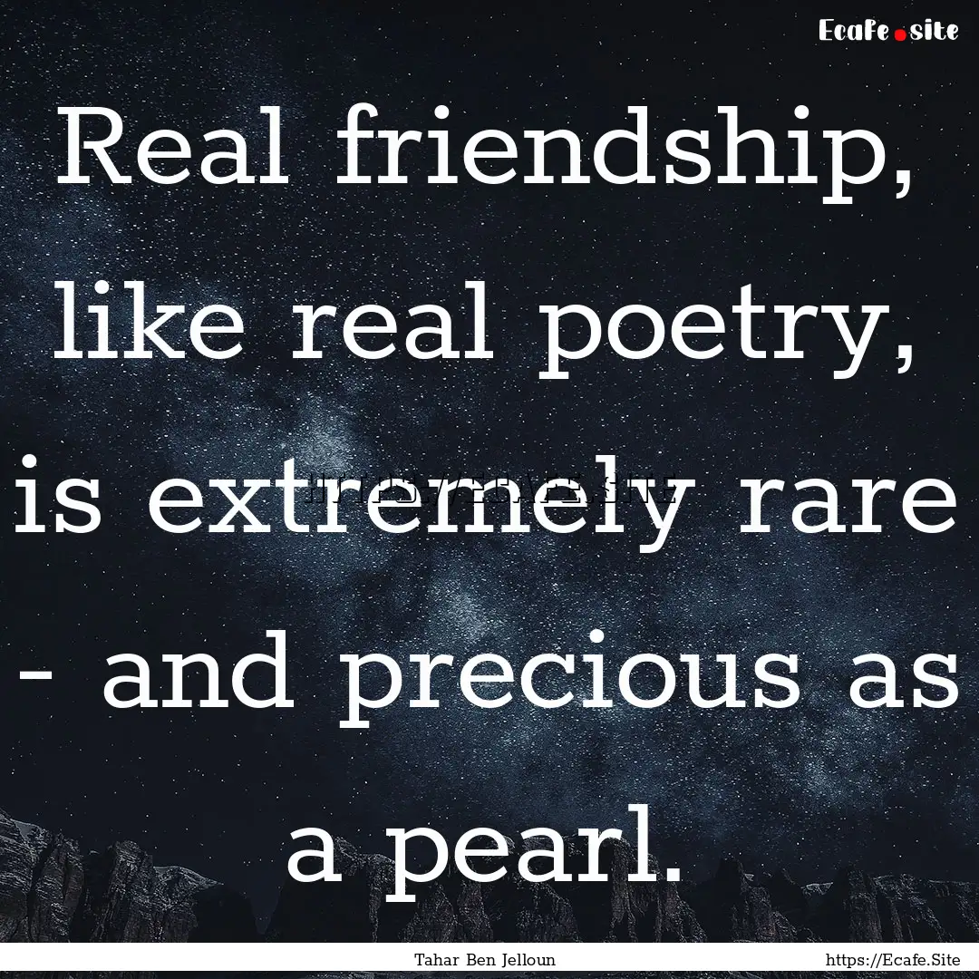 Real friendship, like real poetry, is extremely.... : Quote by Tahar Ben Jelloun