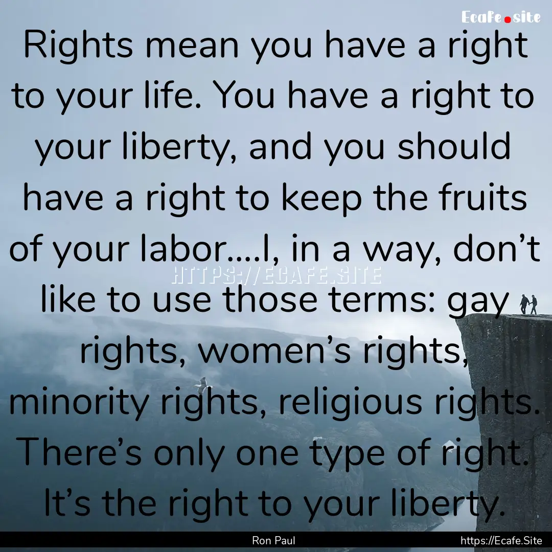 Rights mean you have a right to your life..... : Quote by Ron Paul