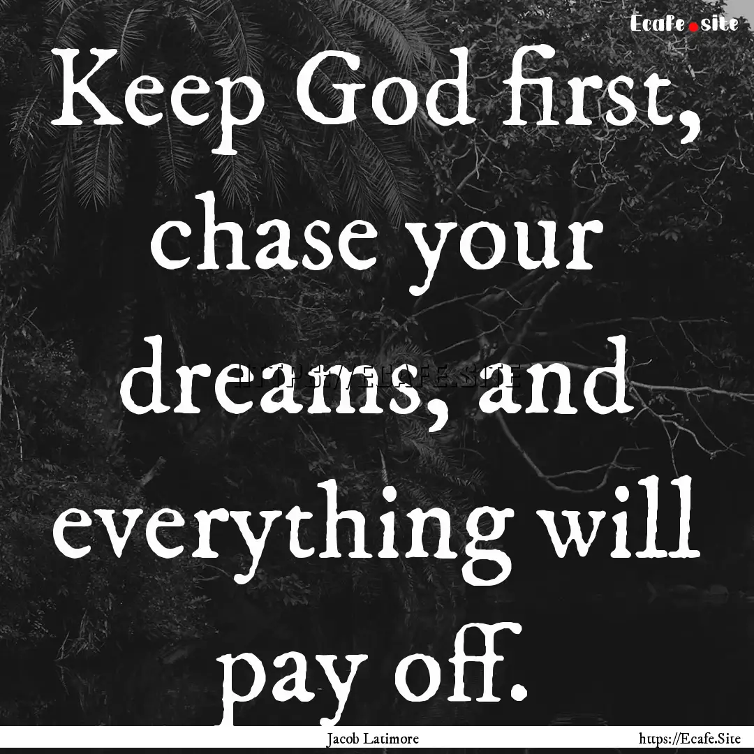 Keep God first, chase your dreams, and everything.... : Quote by Jacob Latimore