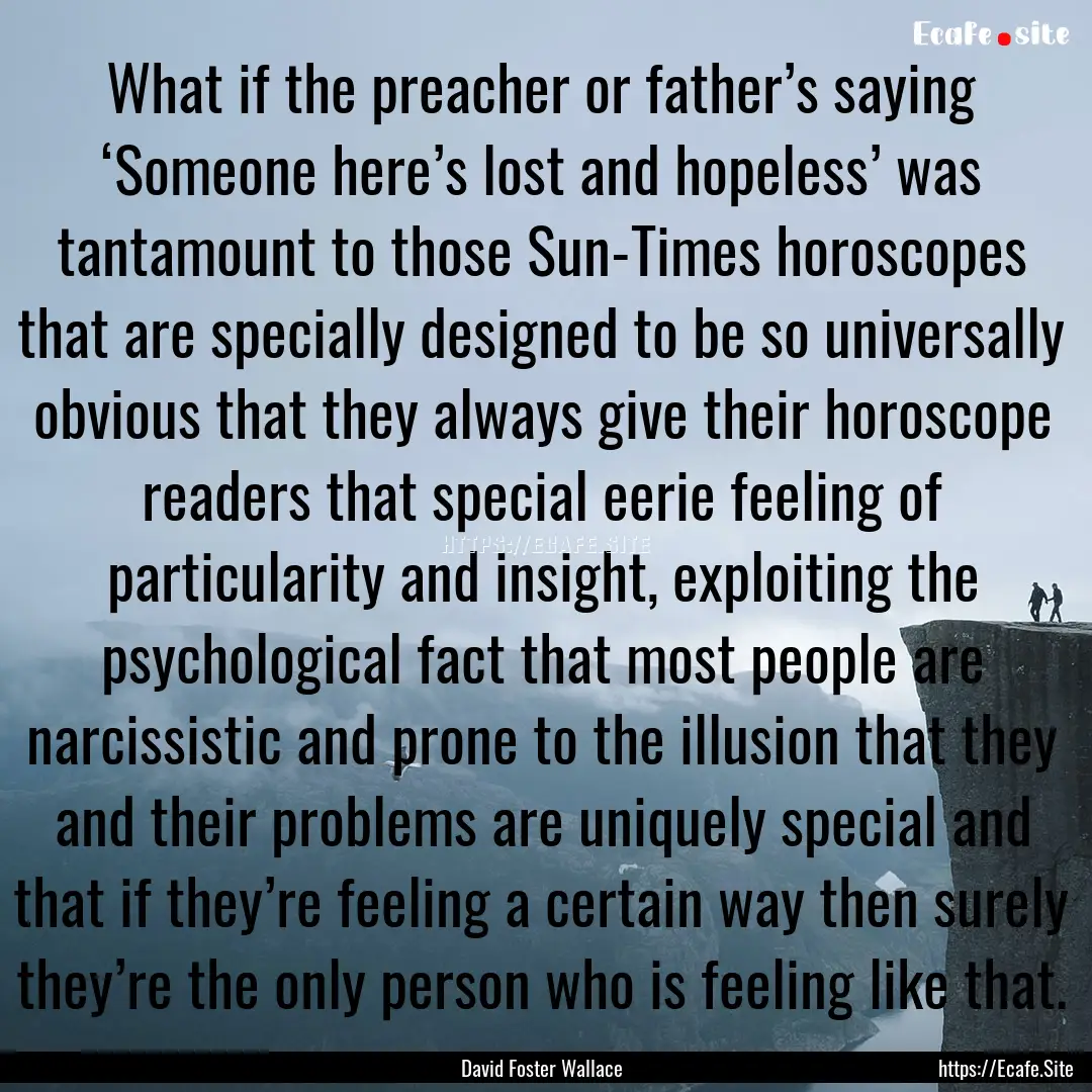 What if the preacher or father’s saying.... : Quote by David Foster Wallace