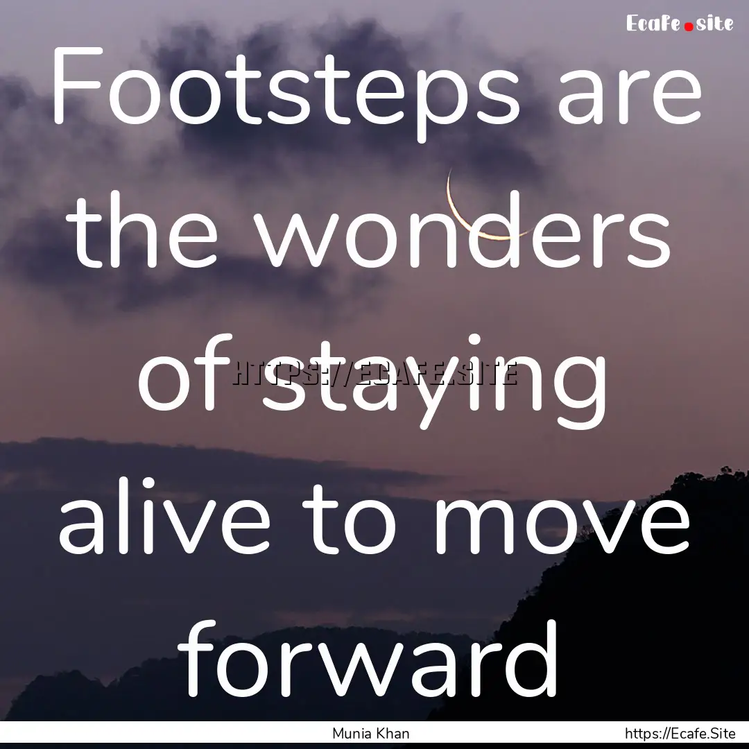 Footsteps are the wonders of staying alive.... : Quote by Munia Khan