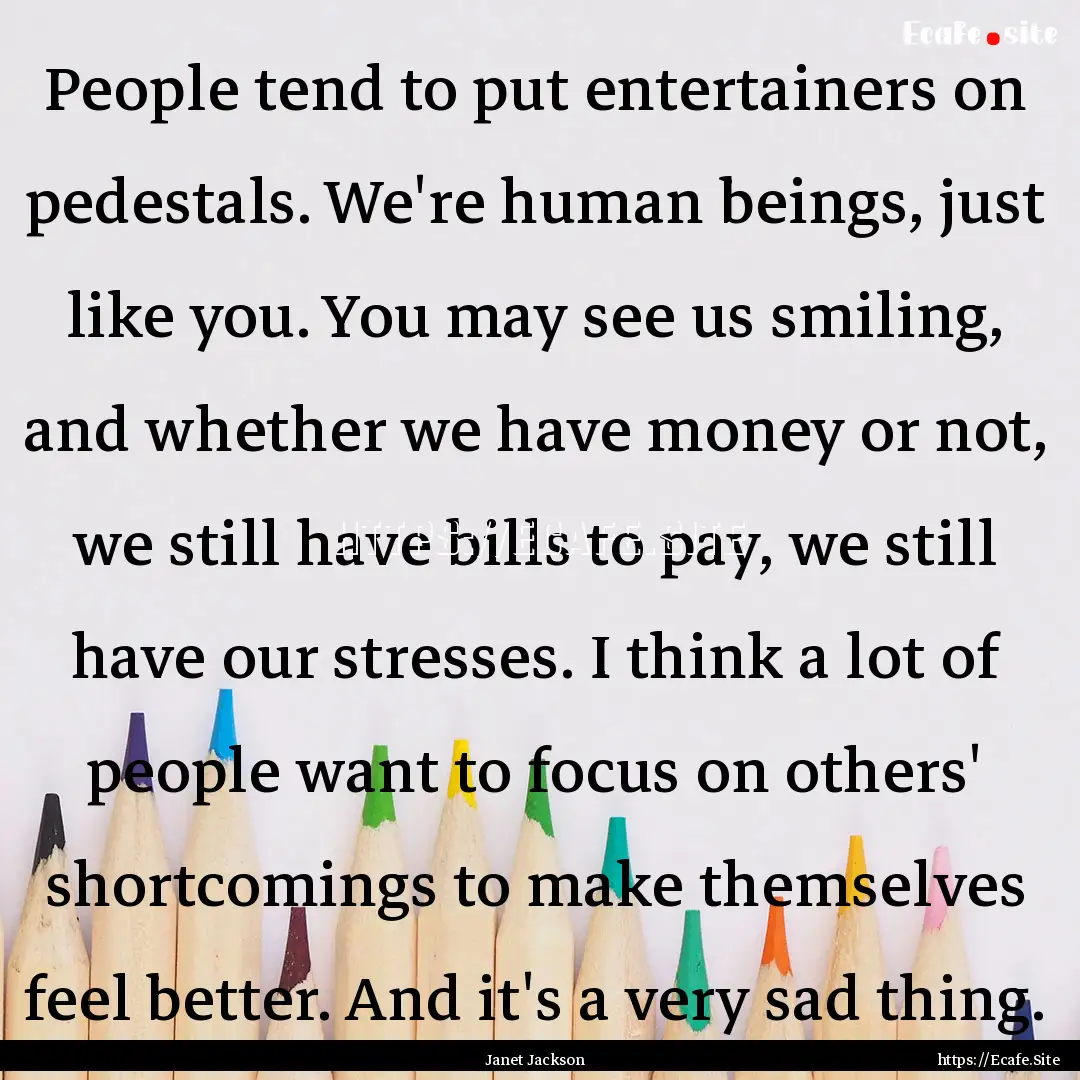 People tend to put entertainers on pedestals..... : Quote by Janet Jackson