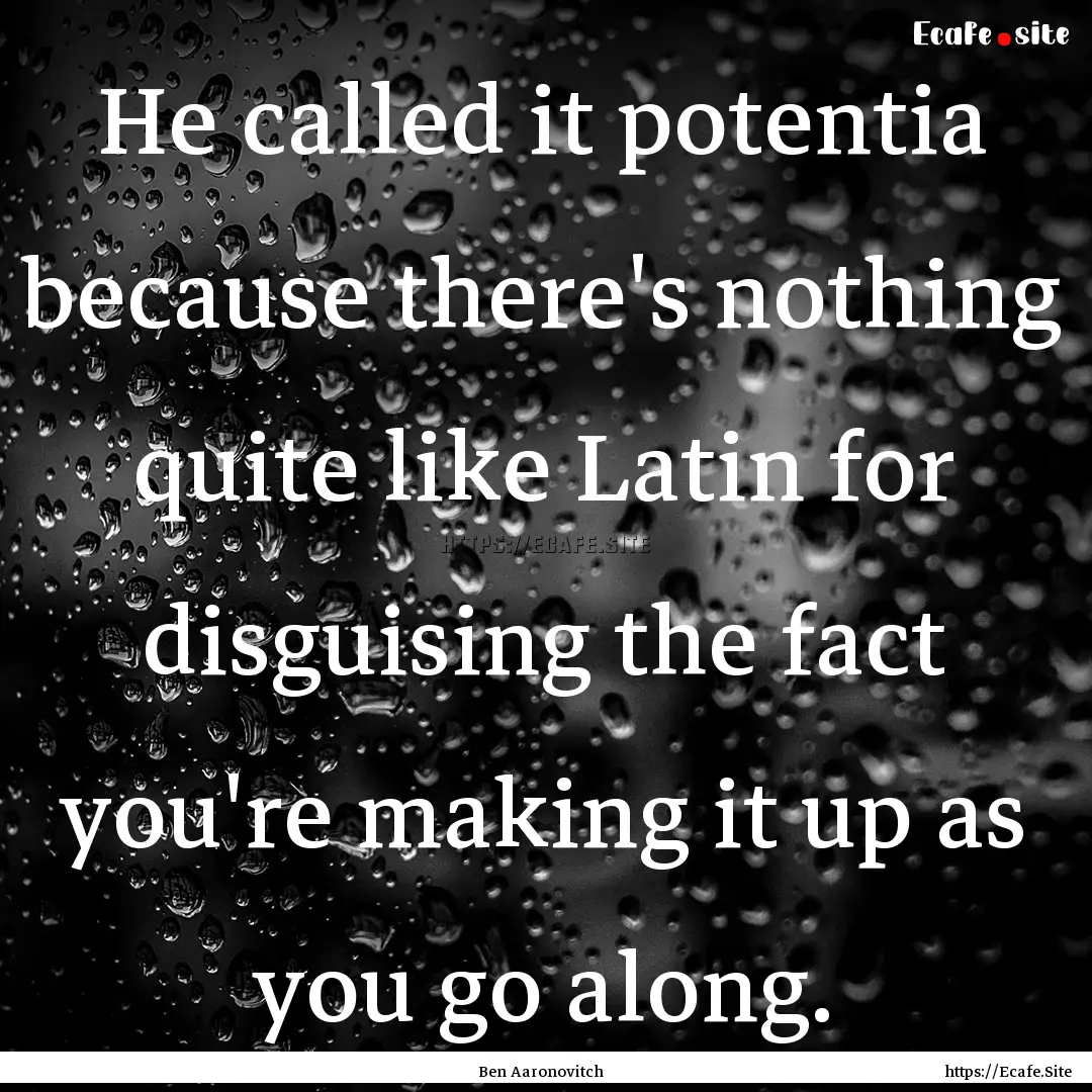 He called it potentia because there's nothing.... : Quote by Ben Aaronovitch