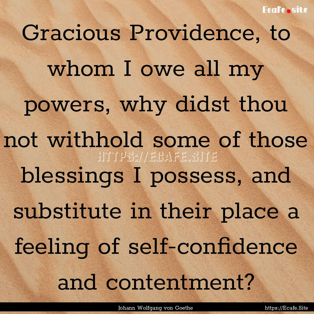 Gracious Providence, to whom I owe all my.... : Quote by Johann Wolfgang von Goethe