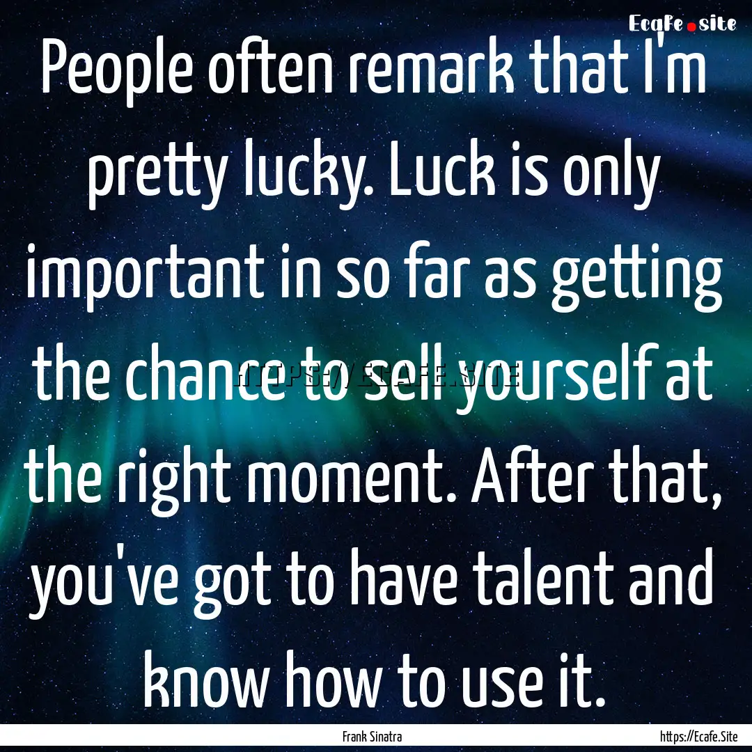 People often remark that I'm pretty lucky..... : Quote by Frank Sinatra