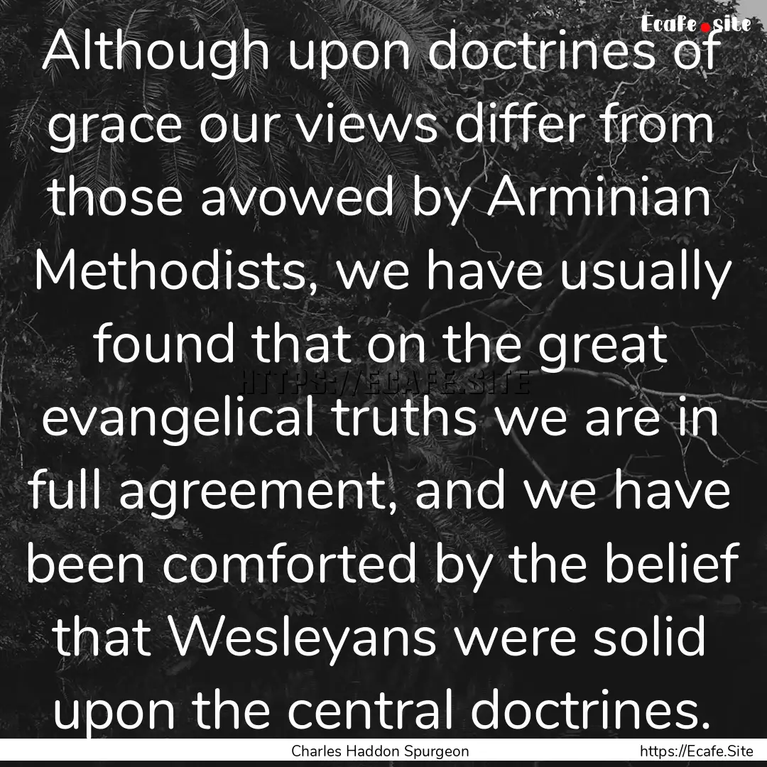 Although upon doctrines of grace our views.... : Quote by Charles Haddon Spurgeon