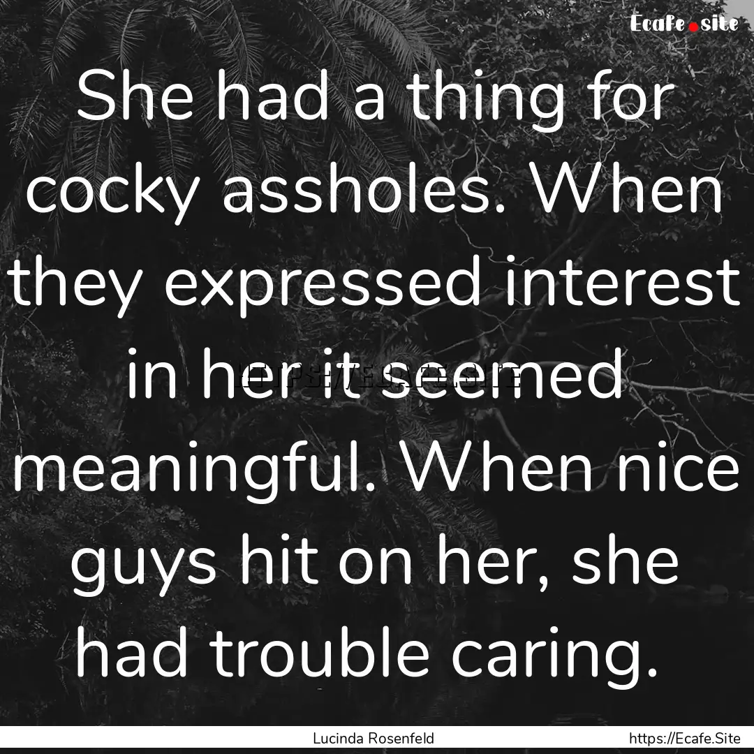 She had a thing for cocky assholes. When.... : Quote by Lucinda Rosenfeld