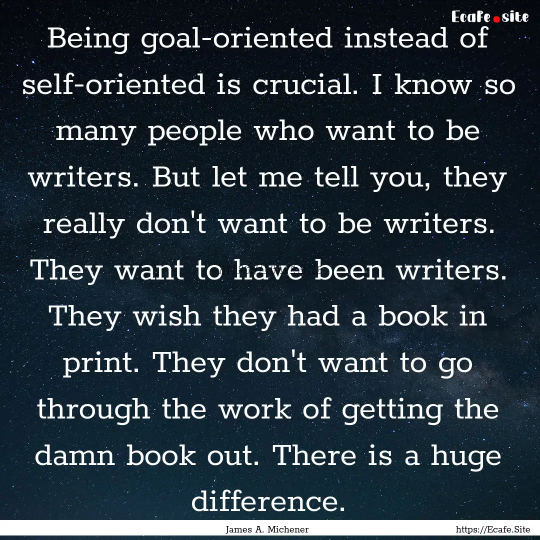 Being goal-oriented instead of self-oriented.... : Quote by James A. Michener