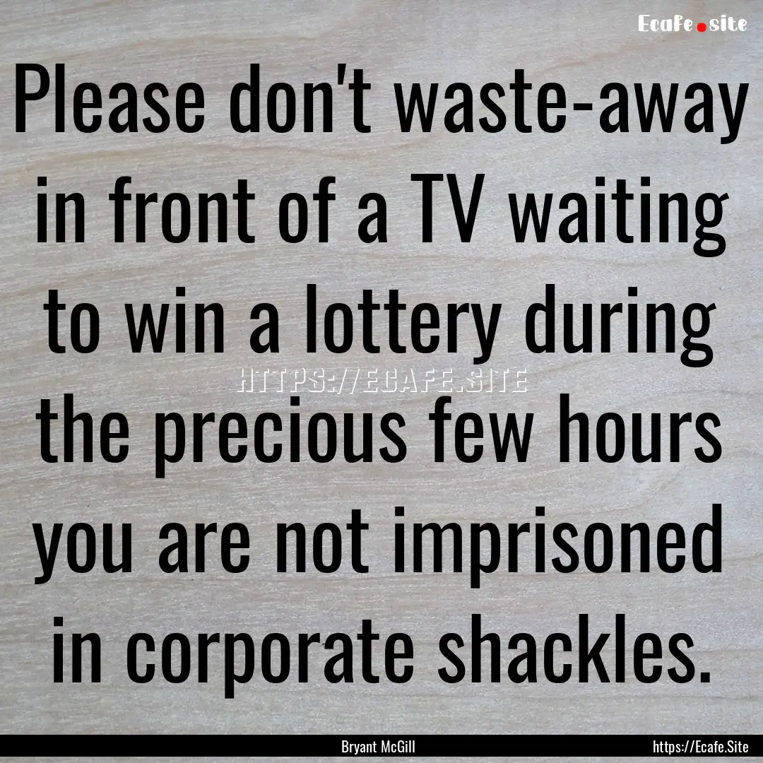 Please don't waste-away in front of a TV.... : Quote by Bryant McGill