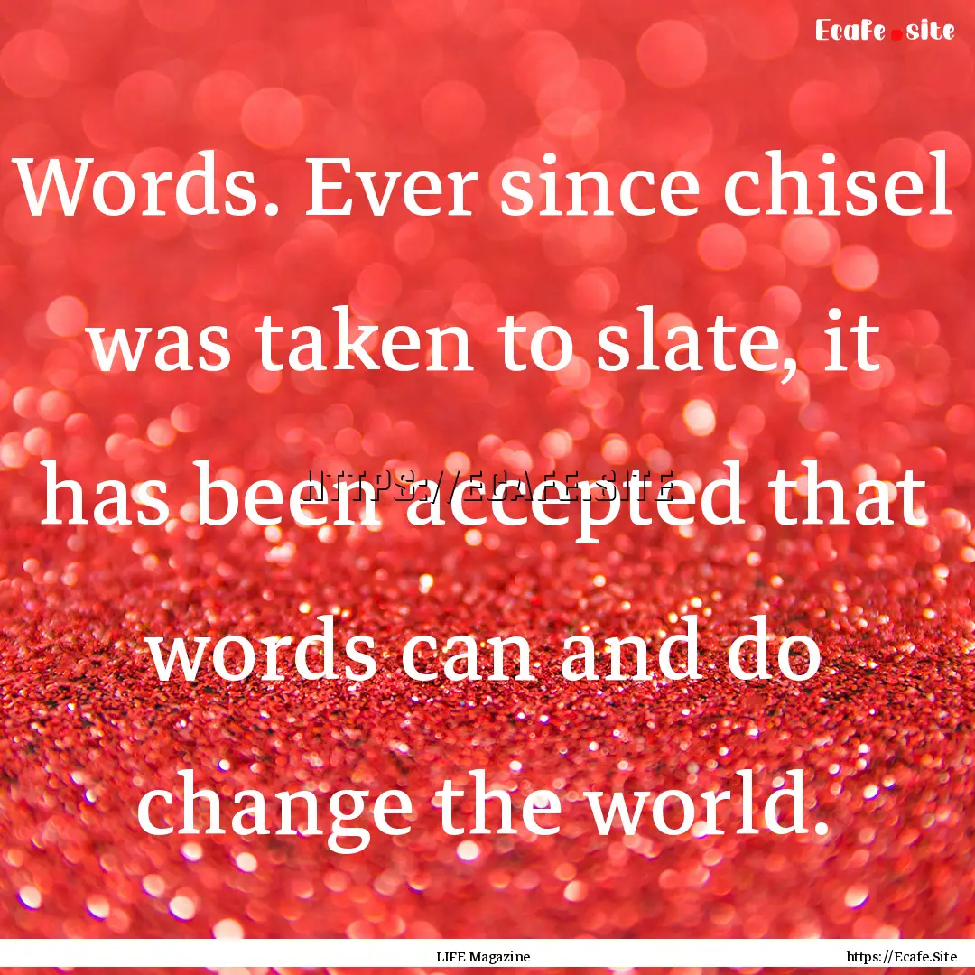 Words. Ever since chisel was taken to slate,.... : Quote by LIFE Magazine