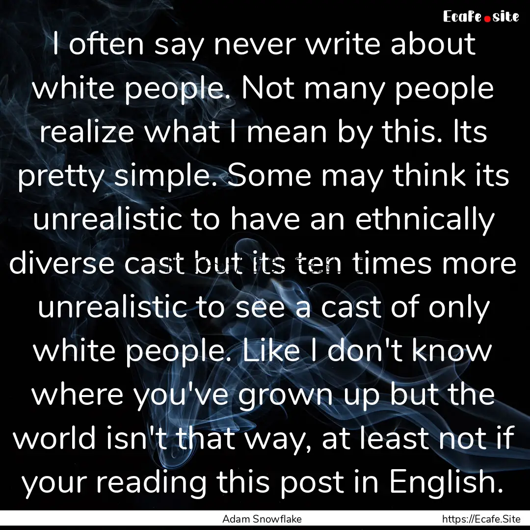 I often say never write about white people..... : Quote by Adam Snowflake