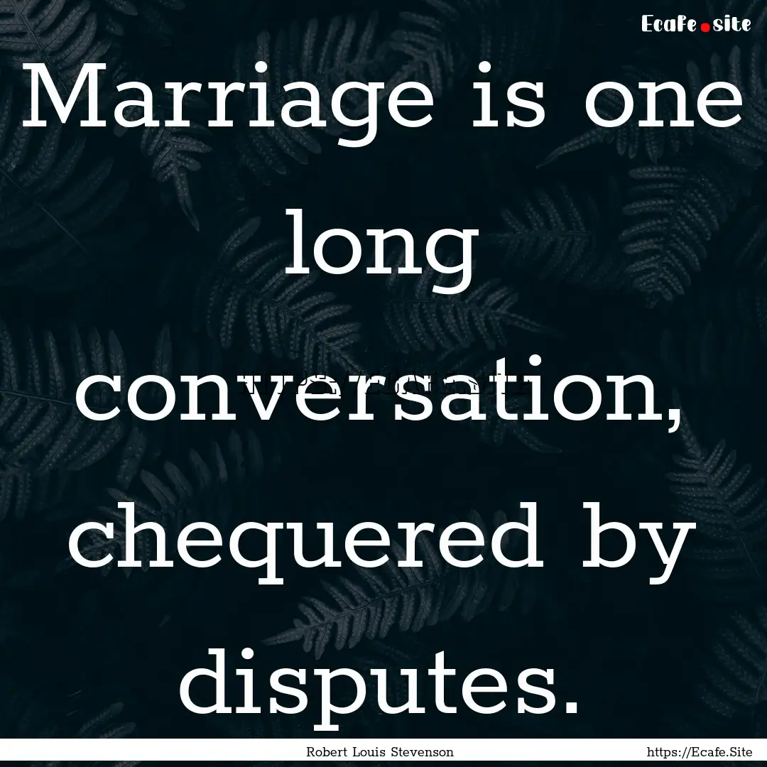 Marriage is one long conversation, chequered.... : Quote by Robert Louis Stevenson