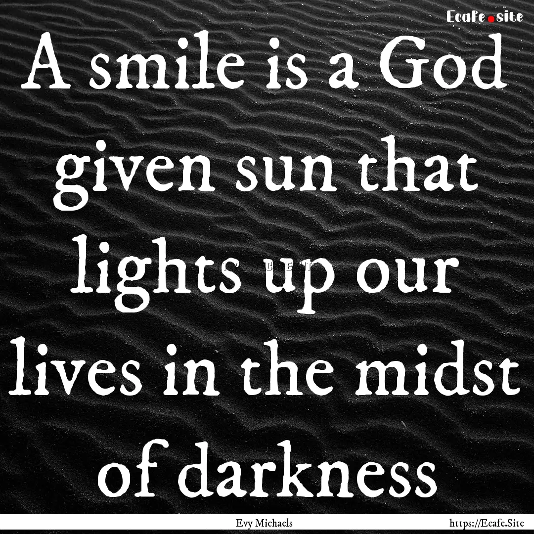 A smile is a God given sun that lights up.... : Quote by Evy Michaels