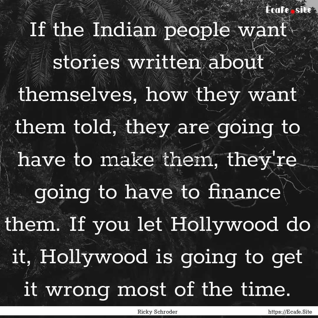 If the Indian people want stories written.... : Quote by Ricky Schroder