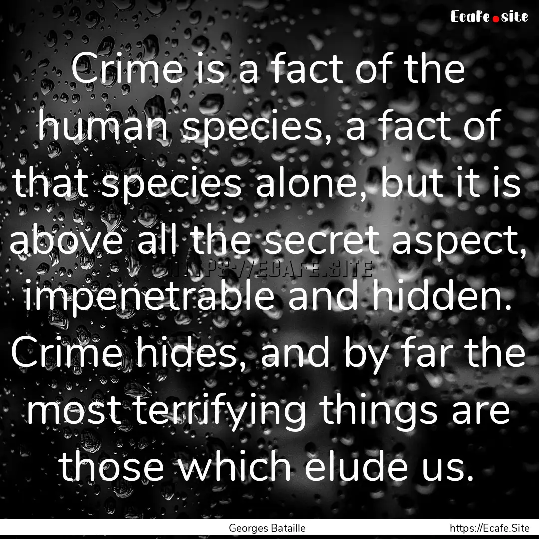 Crime is a fact of the human species, a fact.... : Quote by Georges Bataille