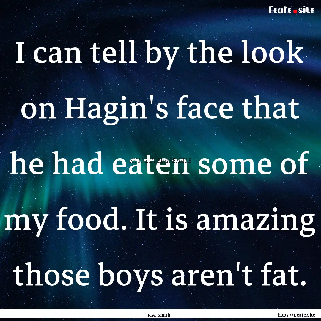 I can tell by the look on Hagin's face that.... : Quote by R.A. Smith