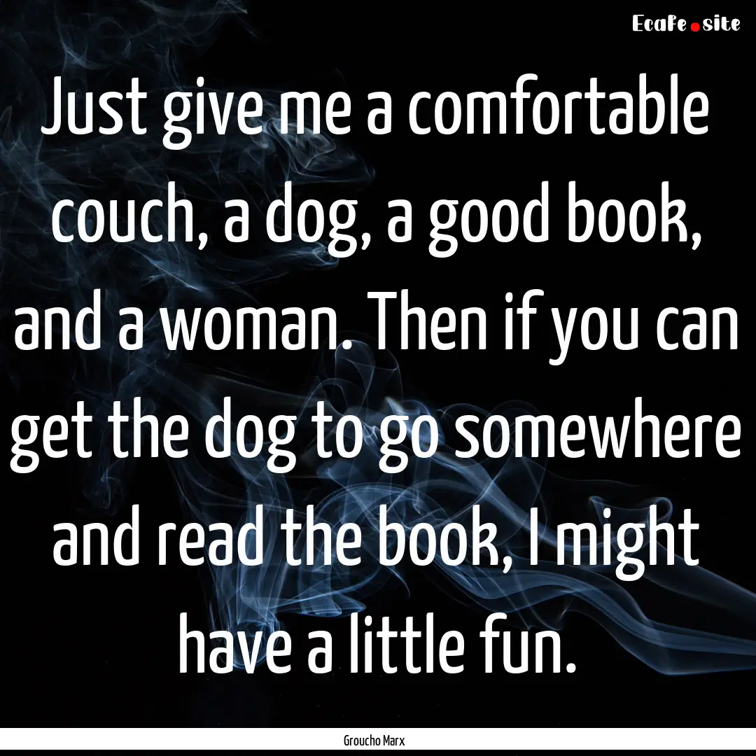 Just give me a comfortable couch, a dog,.... : Quote by Groucho Marx