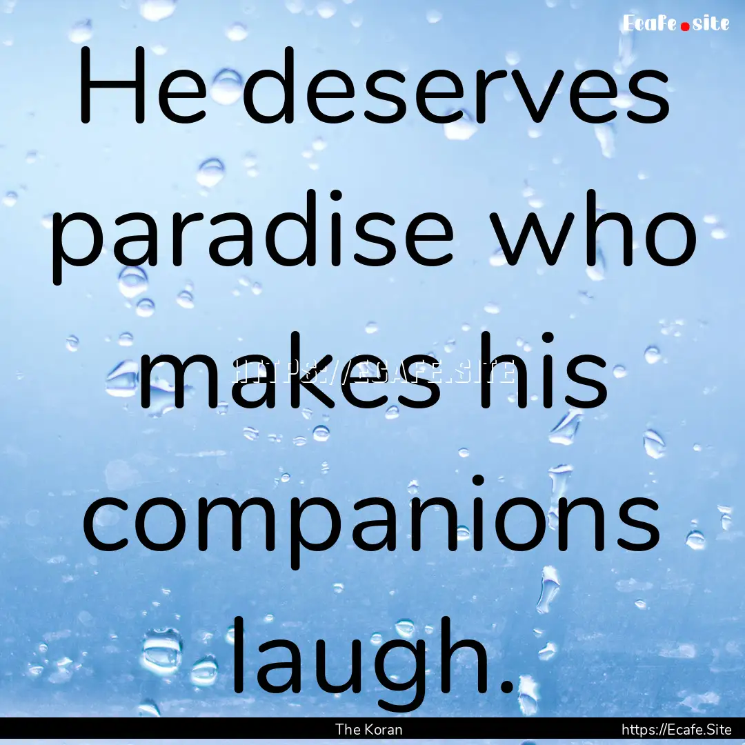 He deserves paradise who makes his companions.... : Quote by The Koran