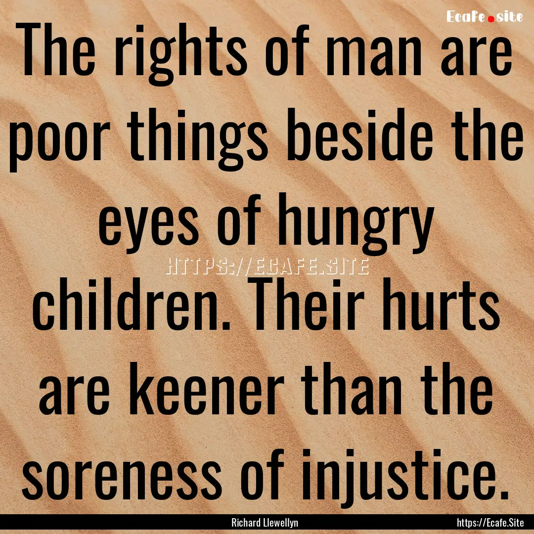 The rights of man are poor things beside.... : Quote by Richard Llewellyn