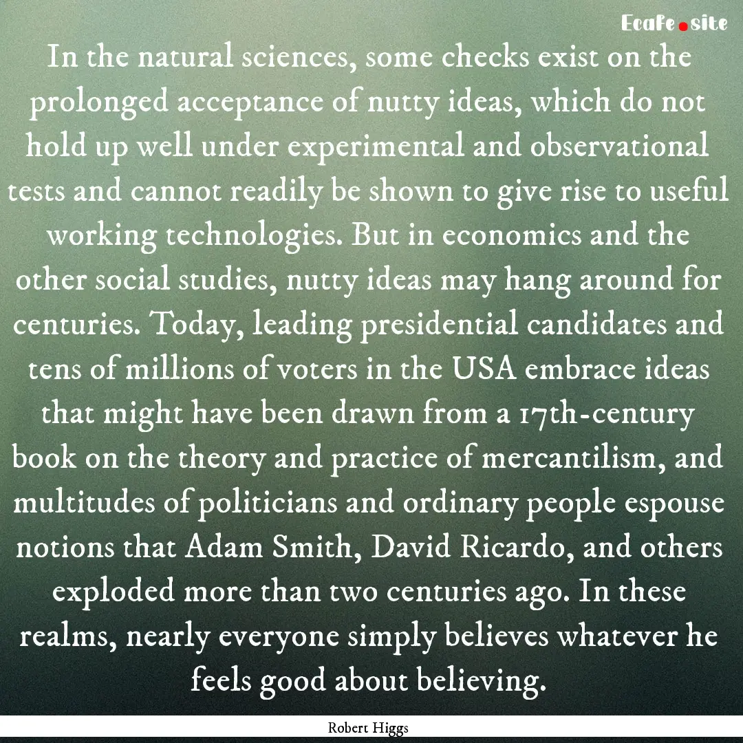 In the natural sciences, some checks exist.... : Quote by Robert Higgs