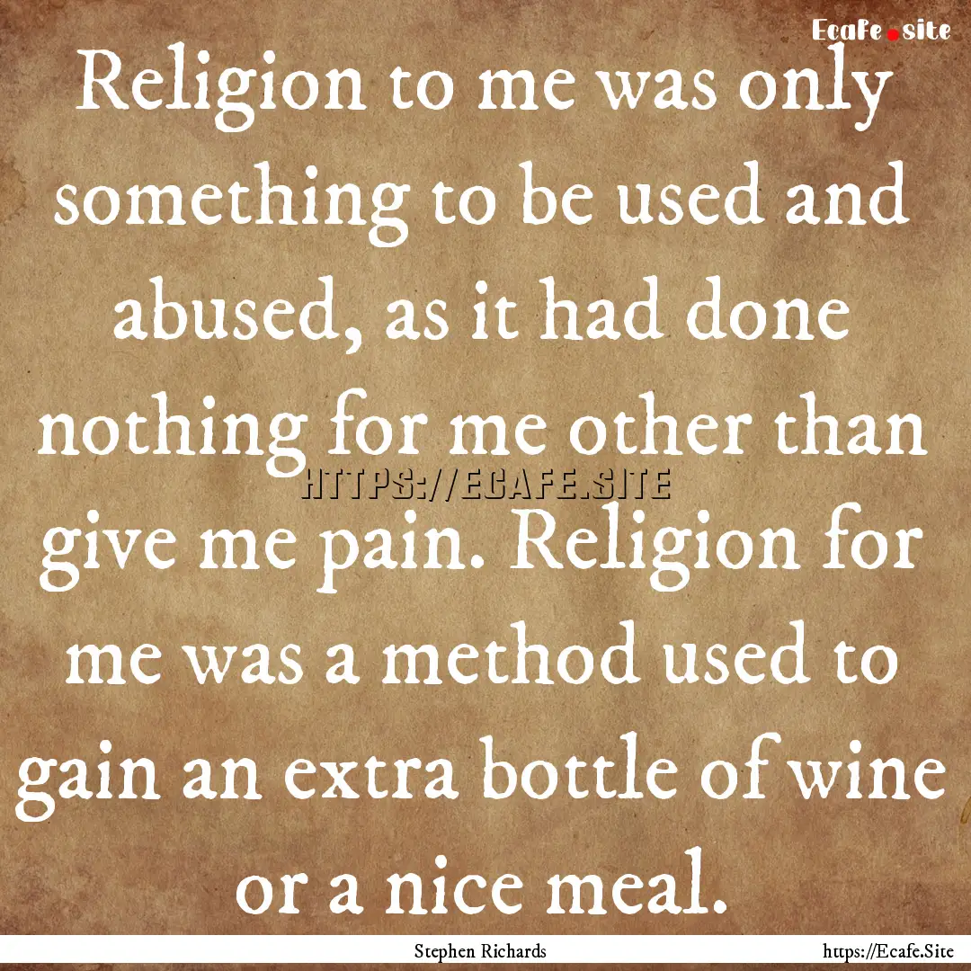 Religion to me was only something to be used.... : Quote by Stephen Richards