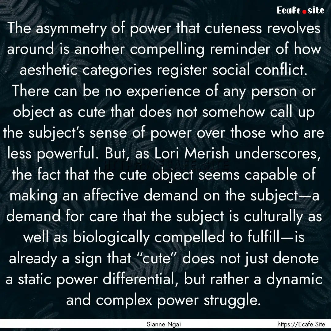 The asymmetry of power that cuteness revolves.... : Quote by Sianne Ngai