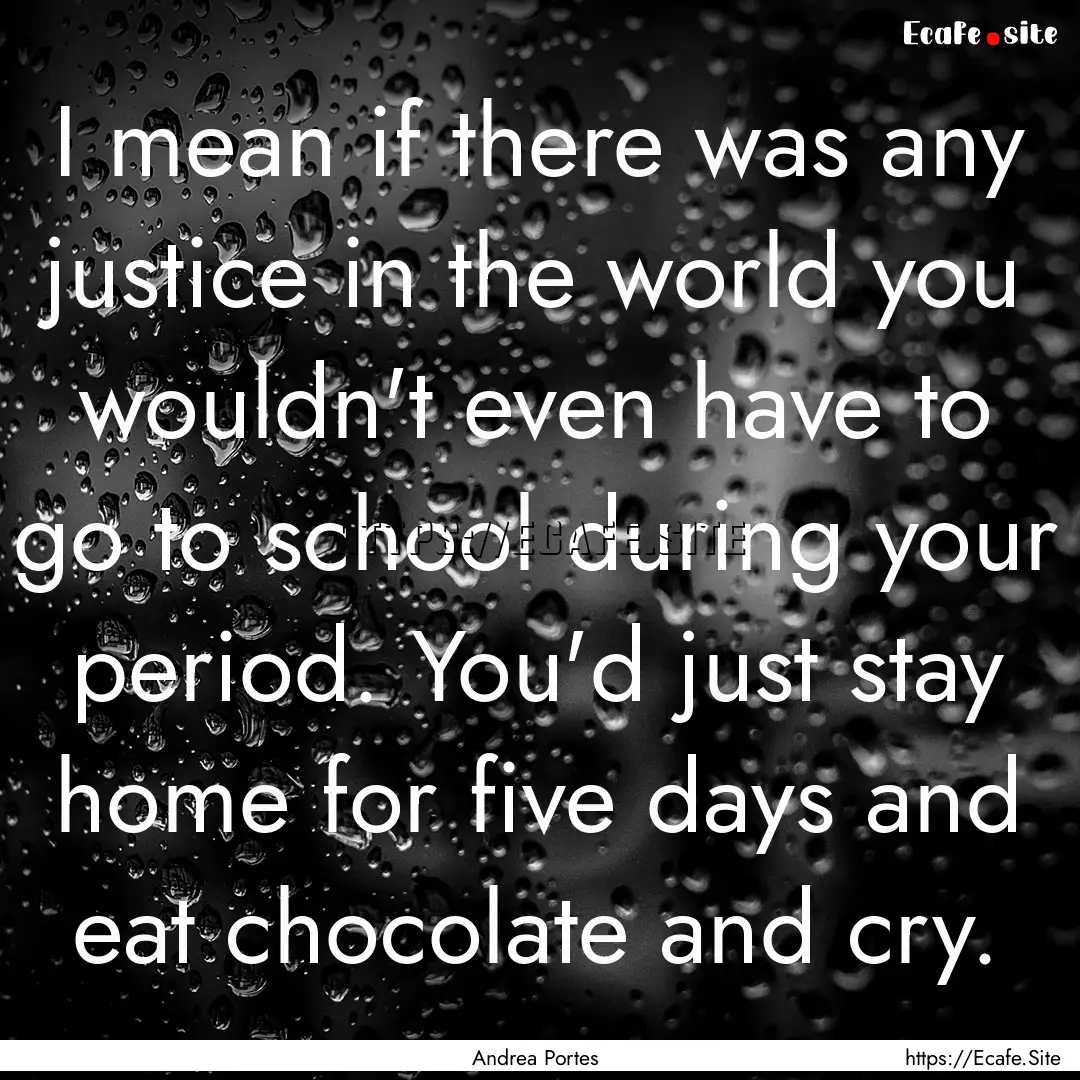 I mean if there was any justice in the world.... : Quote by Andrea Portes