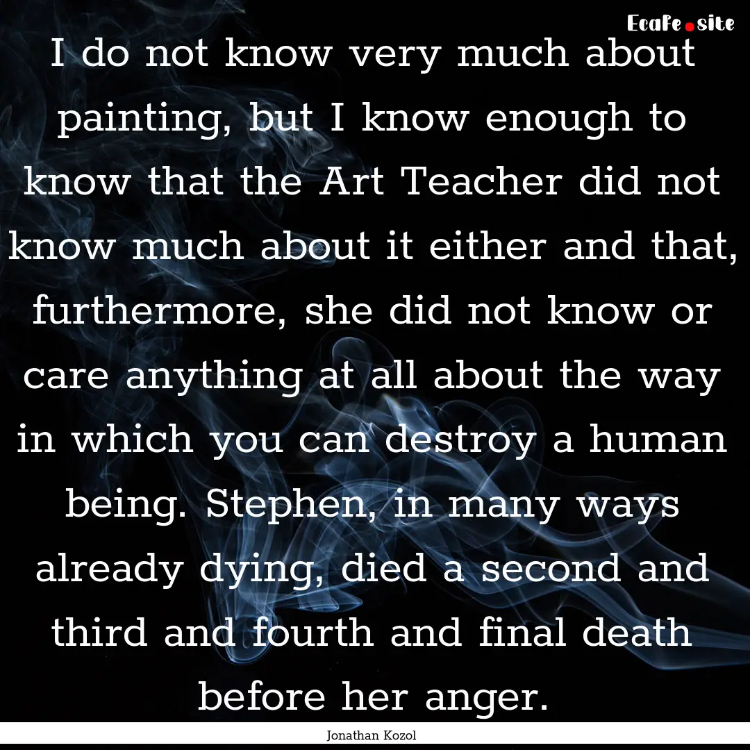 I do not know very much about painting, but.... : Quote by Jonathan Kozol