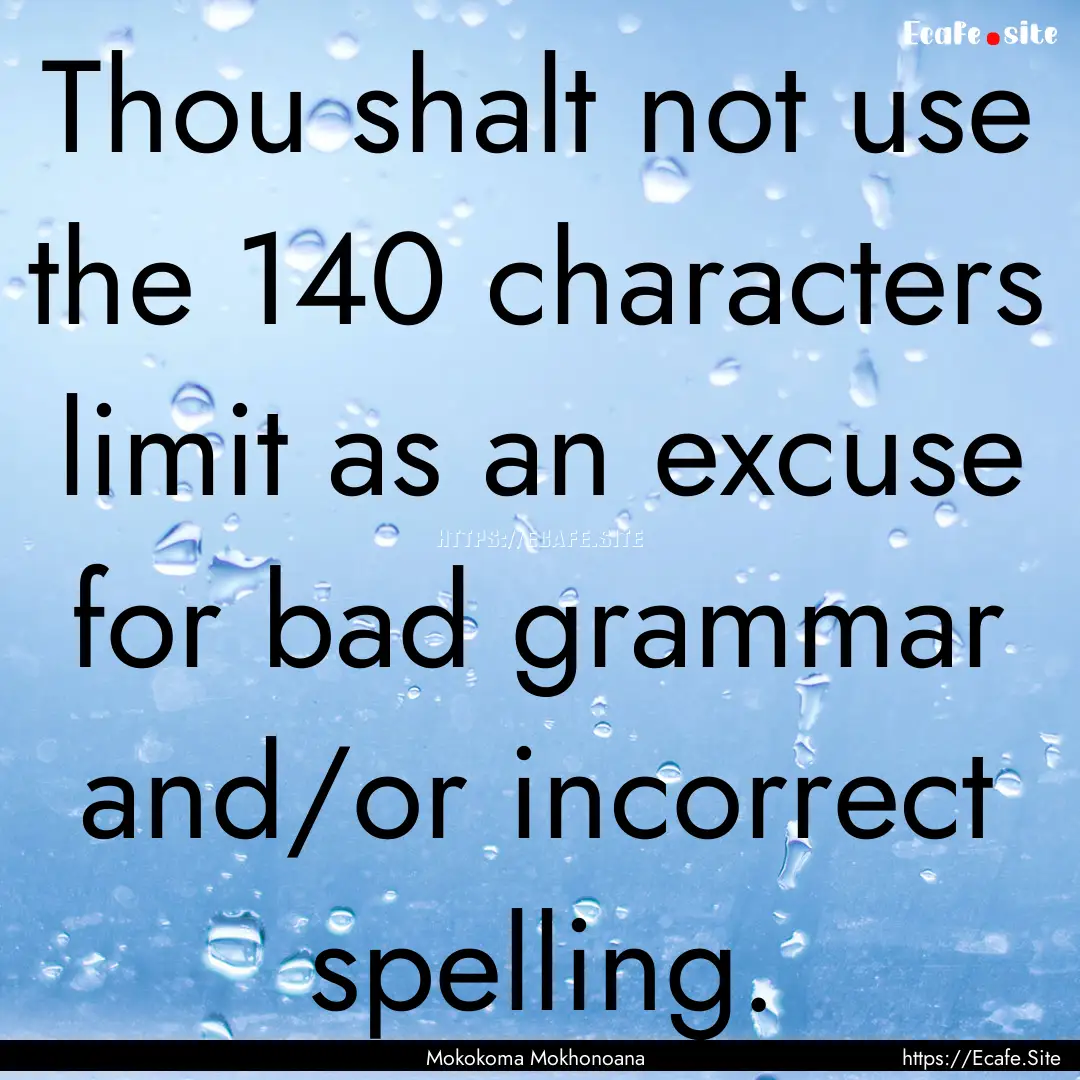 Thou shalt not use the 140 characters limit.... : Quote by Mokokoma Mokhonoana