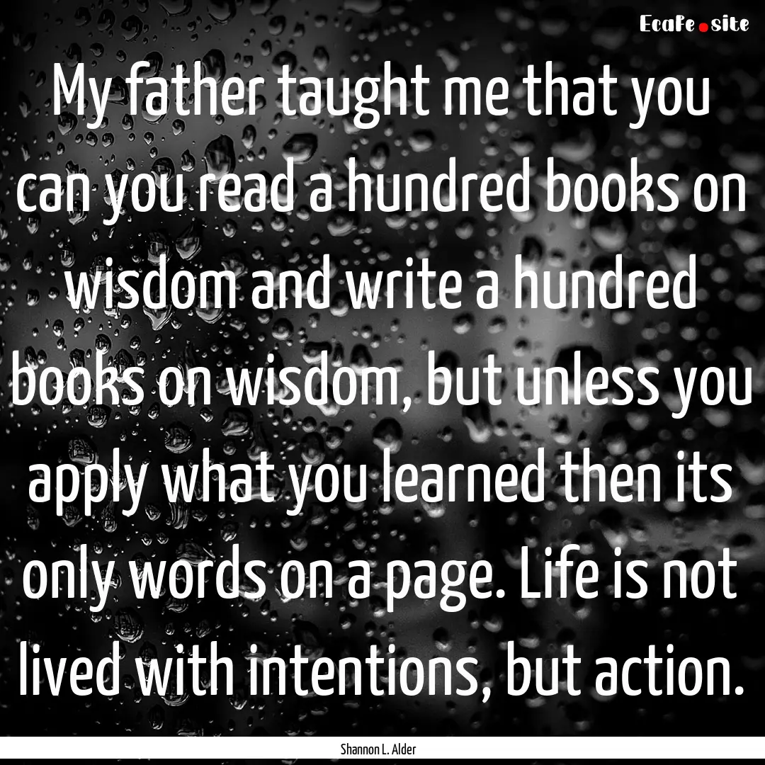 My father taught me that you can you read.... : Quote by Shannon L. Alder