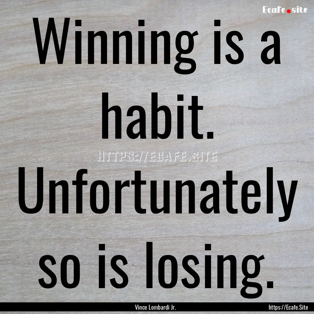 Winning is a habit. Unfortunately so is losing..... : Quote by Vince Lombardi Jr.