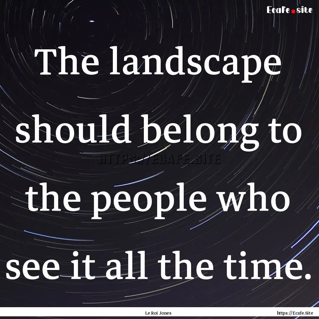 The landscape should belong to the people.... : Quote by Le Roi Jones